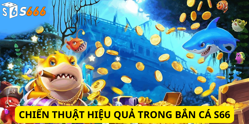 Chiến Thuật Hiệu Quả Trong Bắn Cá S66