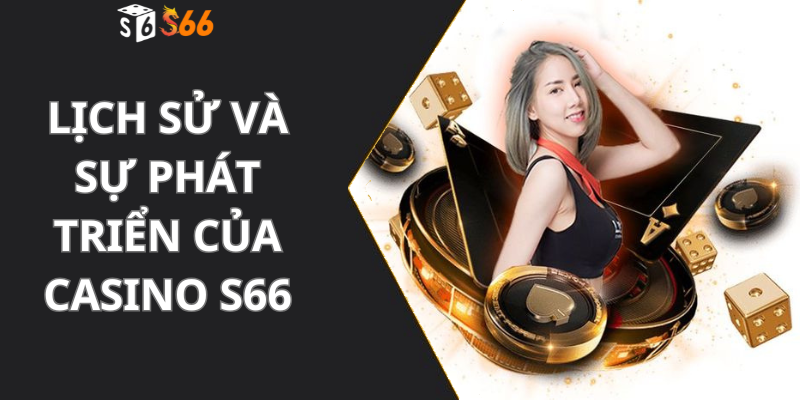 Lịch Sử và Sự Phát Triển Của Casino s66